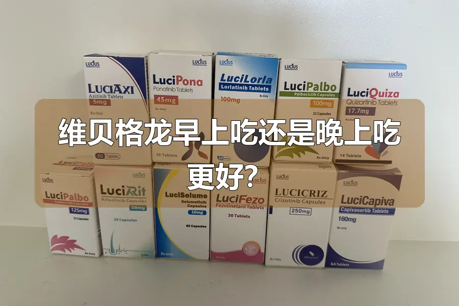 维贝格龙早上吃还是晚上吃更好?
